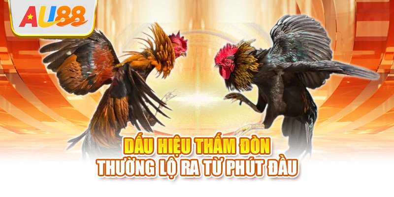 Dấu hiệu thấm đòn thường lộ ra từ phút đầu