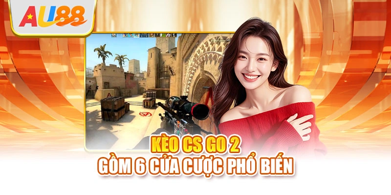 Kèo CS GO 2 gồm 6 cửa cược phổ biến