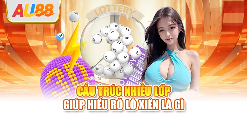 Cấu trúc nhiều lớp giúp hiểu rõ lô xiên là gì