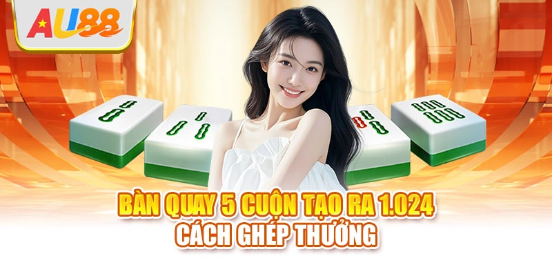 Bàn quay 5 cuộn tạo ra 1.024 cách ghép thưởng